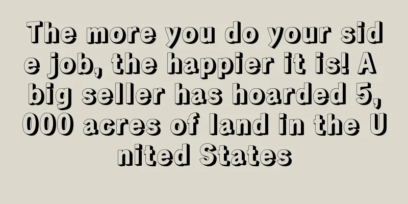 The more you do your side job, the happier it is! A big seller has hoarded 5,000 acres of land in the United States