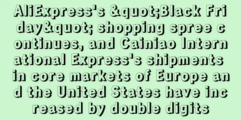 AliExpress's "Black Friday" shopping spree continues, and Cainiao International Express's shipments in core markets of Europe and the United States have increased by double digits