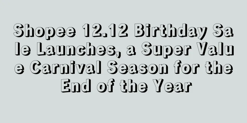 Shopee 12.12 Birthday Sale Launches, a Super Value Carnival Season for the End of the Year