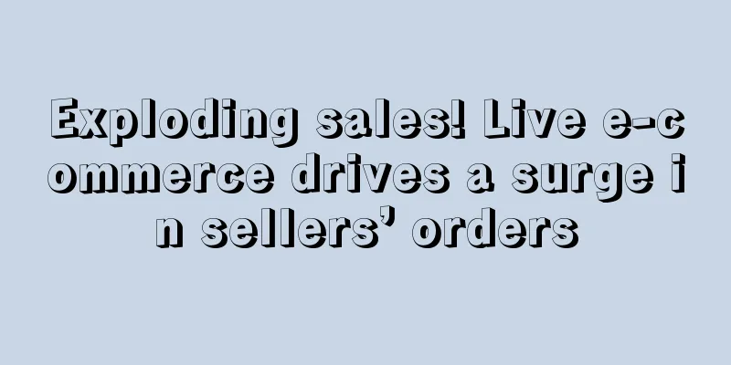Exploding sales! Live e-commerce drives a surge in sellers’ orders