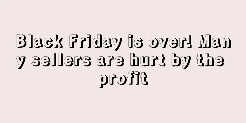 Black Friday is over! Many sellers are hurt by the profit