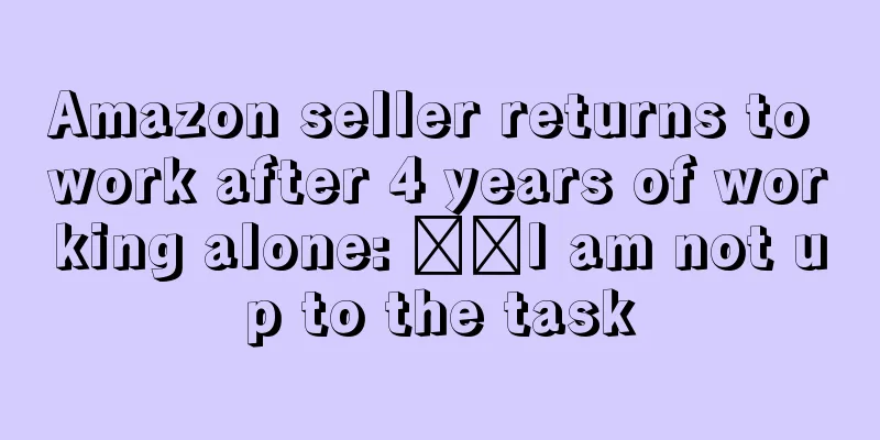 Amazon seller returns to work after 4 years of working alone: ​​I am not up to the task