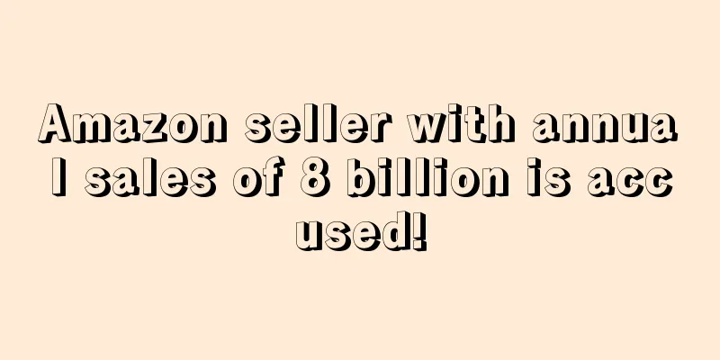 Amazon seller with annual sales of 8 billion is accused!