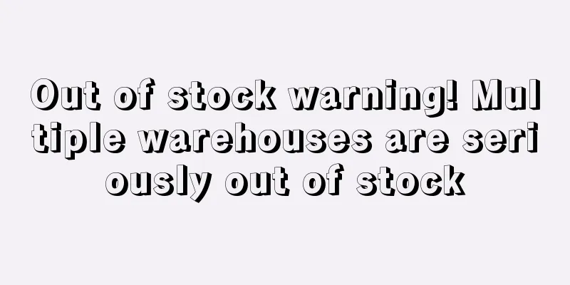 Out of stock warning! Multiple warehouses are seriously out of stock