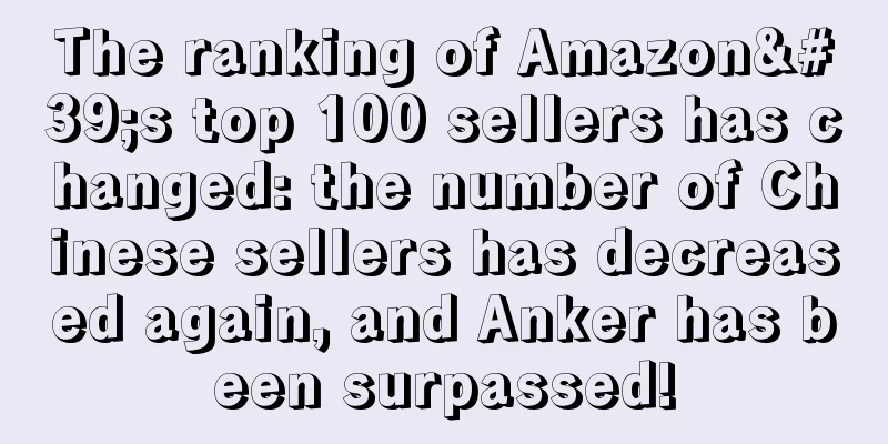 The ranking of Amazon's top 100 sellers has changed: the number of Chinese sellers has decreased again, and Anker has been surpassed!