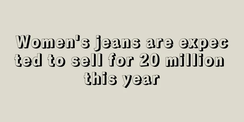Women's jeans are expected to sell for 20 million this year