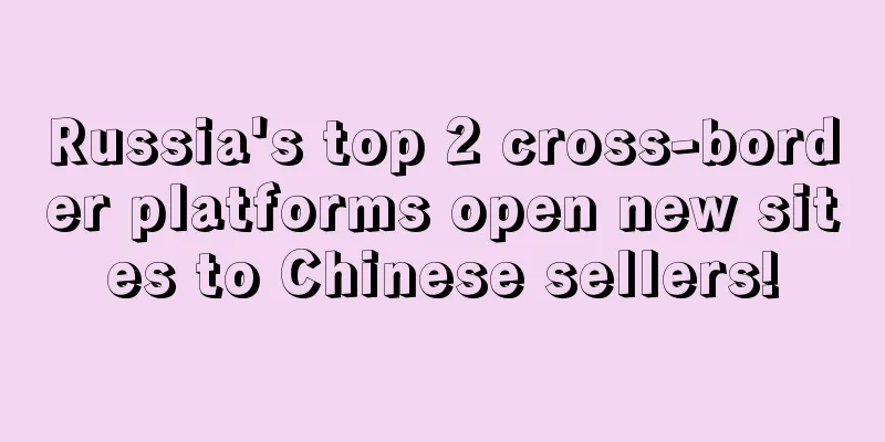 Russia's top 2 cross-border platforms open new sites to Chinese sellers!