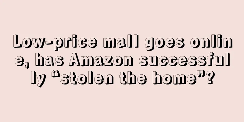 Low-price mall goes online, has Amazon successfully “stolen the home”?