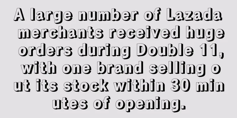 A large number of Lazada merchants received huge orders during Double 11, with one brand selling out its stock within 30 minutes of opening.