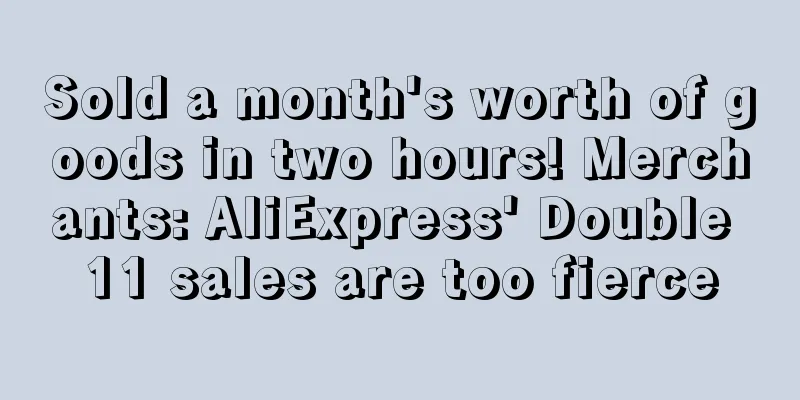 Sold a month's worth of goods in two hours! Merchants: AliExpress' Double 11 sales are too fierce