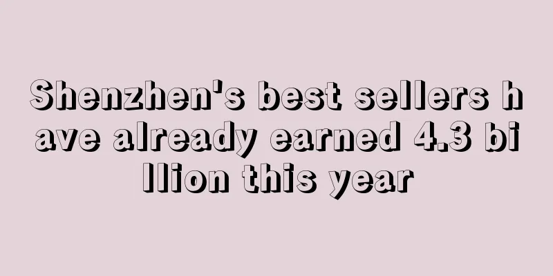 Shenzhen's best sellers have already earned 4.3 billion this year