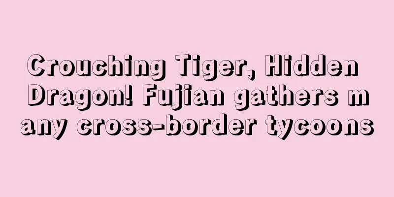 Crouching Tiger, Hidden Dragon! Fujian gathers many cross-border tycoons