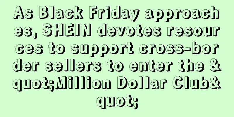 As Black Friday approaches, SHEIN devotes resources to support cross-border sellers to enter the "Million Dollar Club"