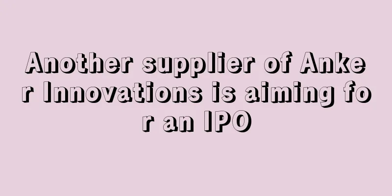 Another supplier of Anker Innovations is aiming for an IPO