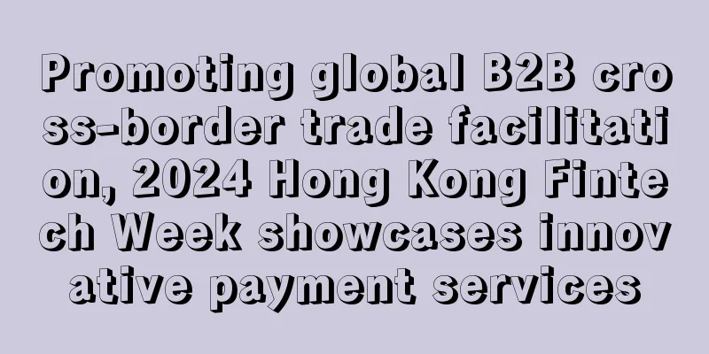 Promoting global B2B cross-border trade facilitation, 2024 Hong Kong Fintech Week showcases innovative payment services