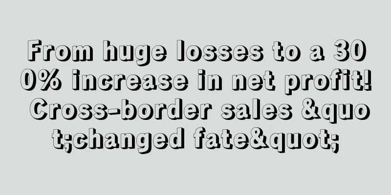 From huge losses to a 300% increase in net profit! Cross-border sales "changed fate"