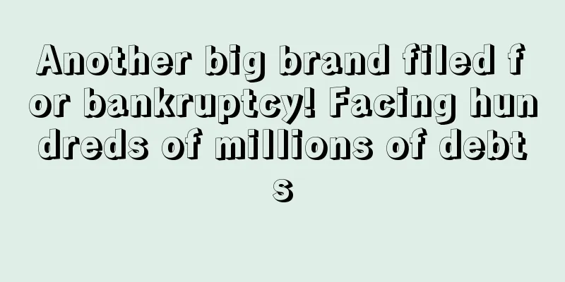 Another big brand filed for bankruptcy! Facing hundreds of millions of debts
