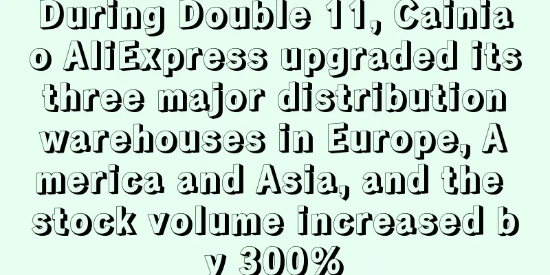 During Double 11, Cainiao AliExpress upgraded its three major distribution warehouses in Europe, America and Asia, and the stock volume increased by 300%