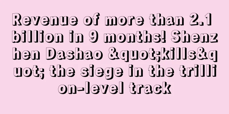 Revenue of more than 2.1 billion in 9 months! Shenzhen Dashao "kills" the siege in the trillion-level track