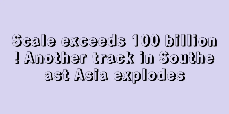 Scale exceeds 100 billion! Another track in Southeast Asia explodes