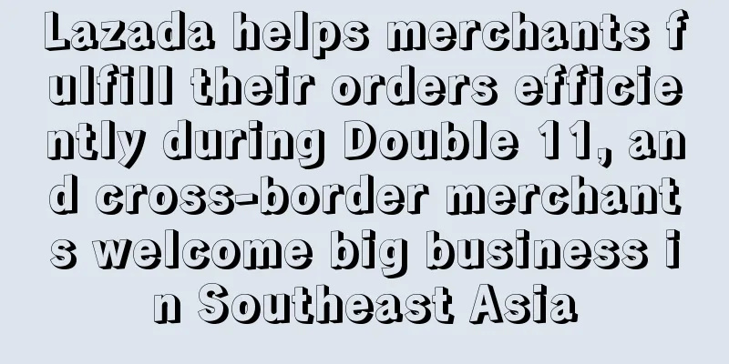 Lazada helps merchants fulfill their orders efficiently during Double 11, and cross-border merchants welcome big business in Southeast Asia