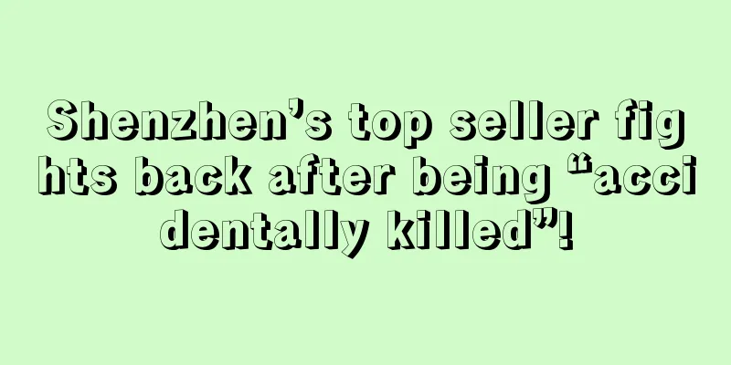 Shenzhen’s top seller fights back after being “accidentally killed”!