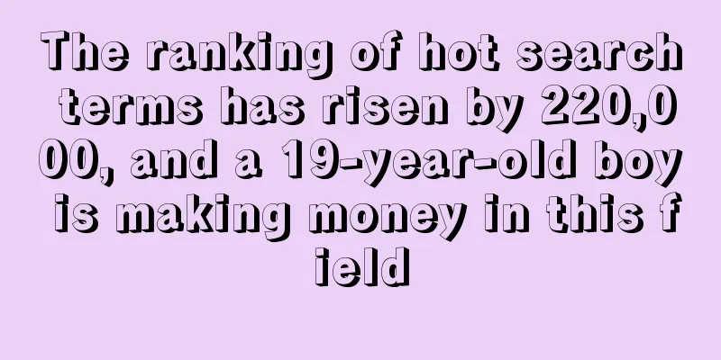 The ranking of hot search terms has risen by 220,000, and a 19-year-old boy is making money in this field