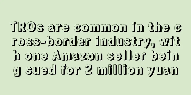 TROs are common in the cross-border industry, with one Amazon seller being sued for 2 million yuan