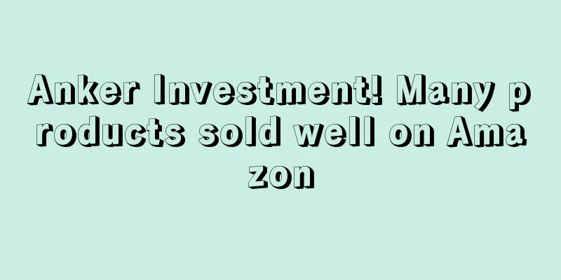 Anker Investment! Many products sold well on Amazon