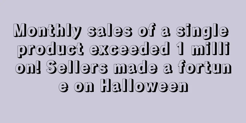 Monthly sales of a single product exceeded 1 million! Sellers made a fortune on Halloween