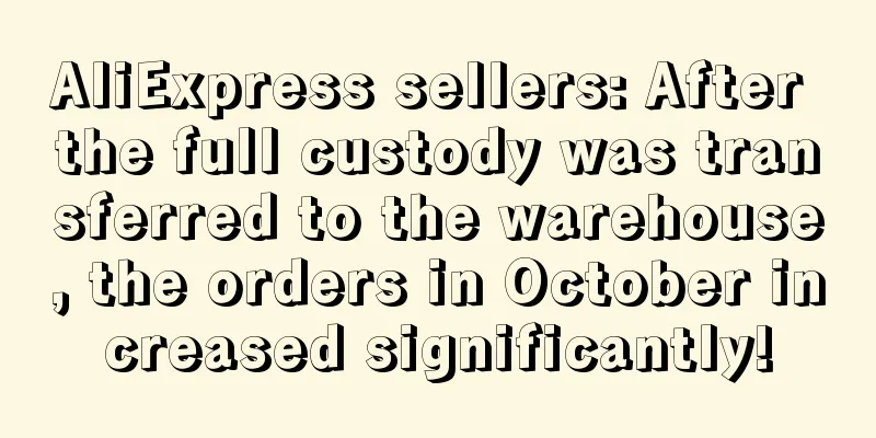 AliExpress sellers: After the full custody was transferred to the warehouse, the orders in October increased significantly!