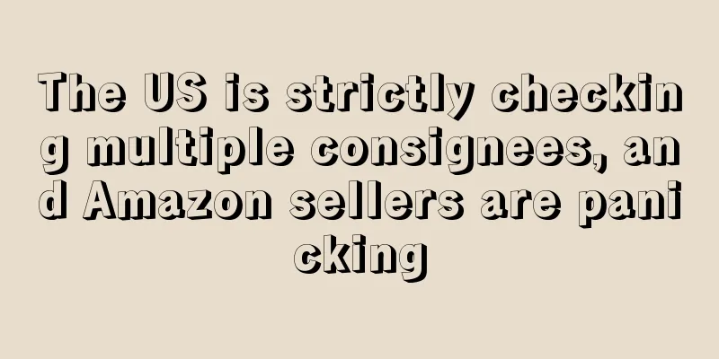 The US is strictly checking multiple consignees, and Amazon sellers are panicking