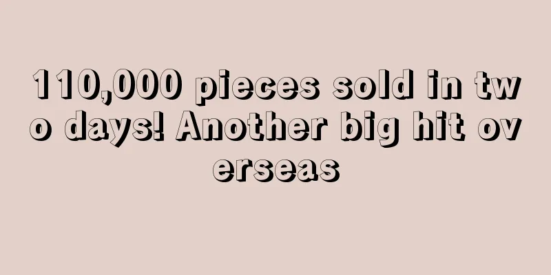 110,000 pieces sold in two days! Another big hit overseas