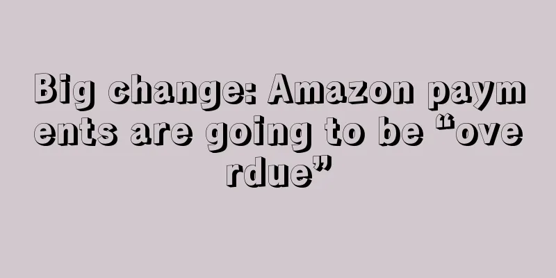 Big change: Amazon payments are going to be “overdue”