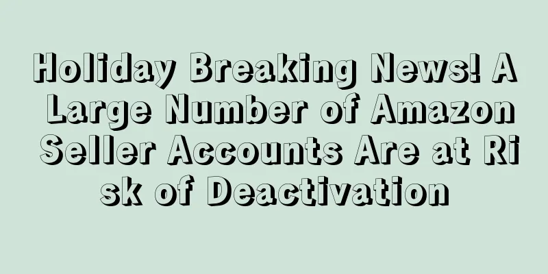 Holiday Breaking News! A Large Number of Amazon Seller Accounts Are at Risk of Deactivation