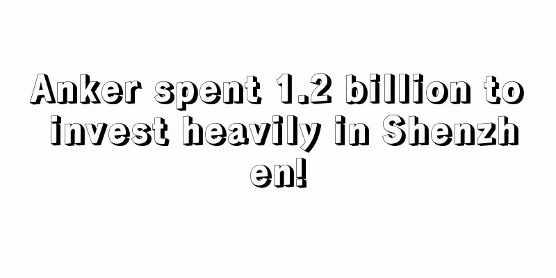Anker spent 1.2 billion to invest heavily in Shenzhen!