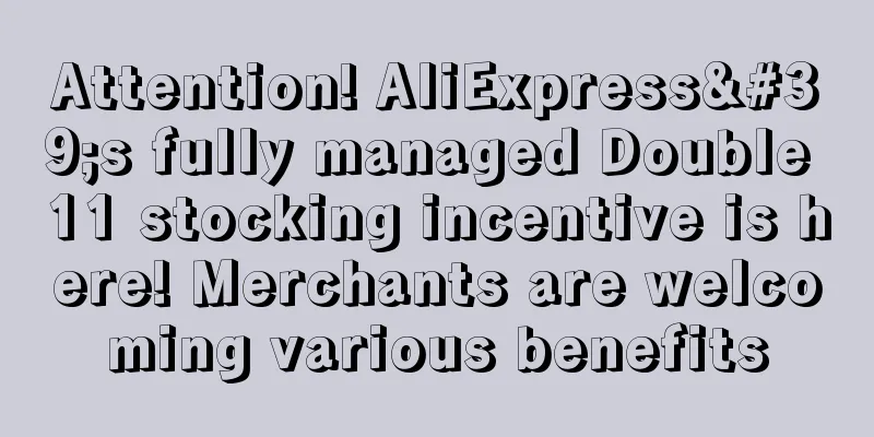 Attention! AliExpress's fully managed Double 11 stocking incentive is here! Merchants are welcoming various benefits