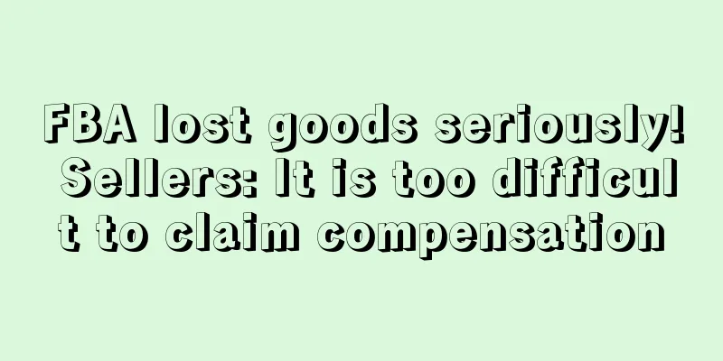 FBA lost goods seriously! Sellers: It is too difficult to claim compensation