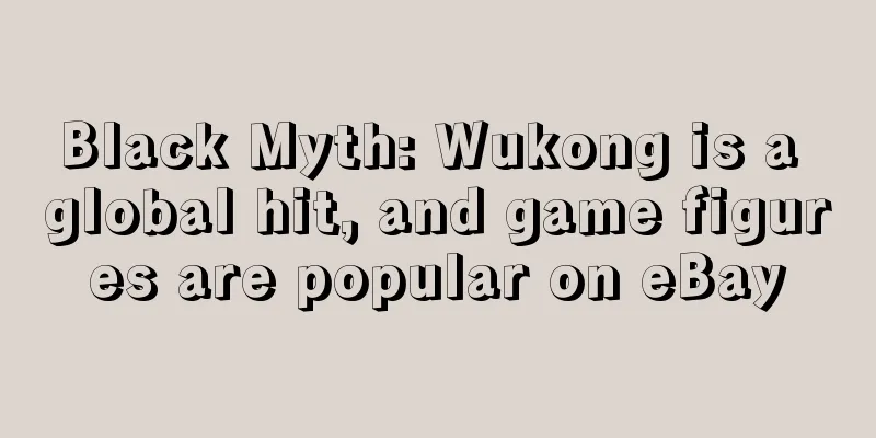 Black Myth: Wukong is a global hit, and game figures are popular on eBay