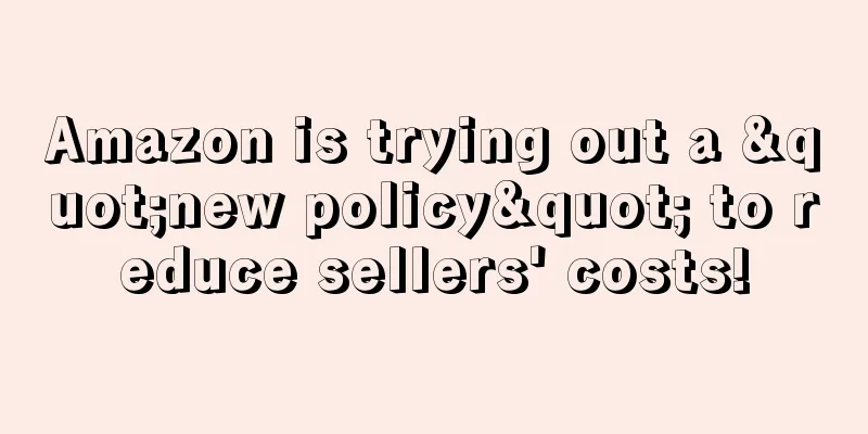Amazon is trying out a "new policy" to reduce sellers' costs!