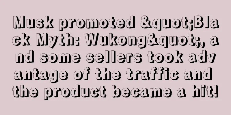 Musk promoted "Black Myth: Wukong", and some sellers took advantage of the traffic and the product became a hit!