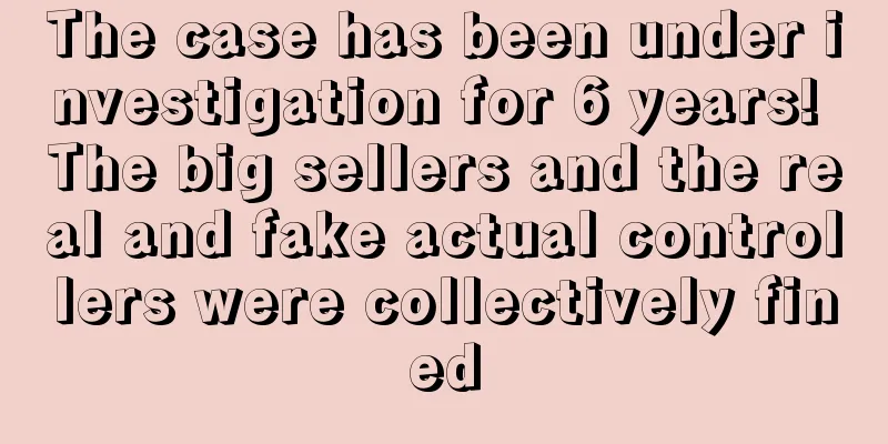 The case has been under investigation for 6 years! The big sellers and the real and fake actual controllers were collectively fined