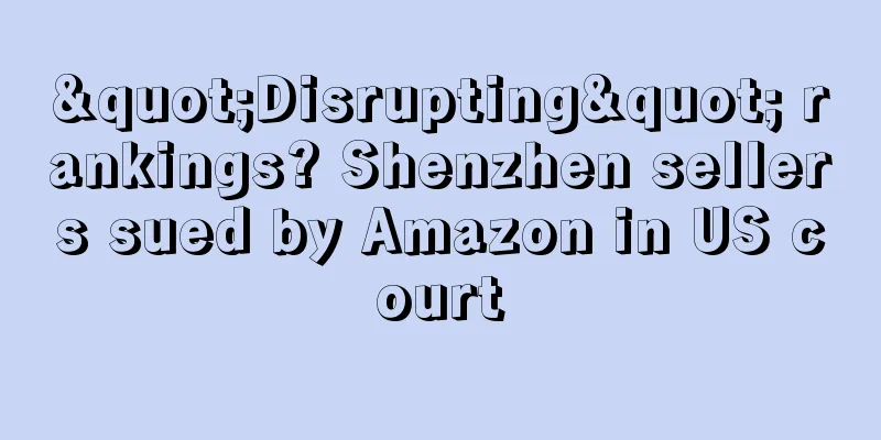 "Disrupting" rankings? Shenzhen sellers sued by Amazon in US court