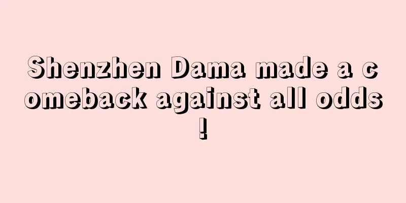Shenzhen Dama made a comeback against all odds!
