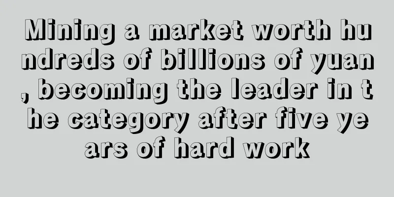 Mining a market worth hundreds of billions of yuan, becoming the leader in the category after five years of hard work