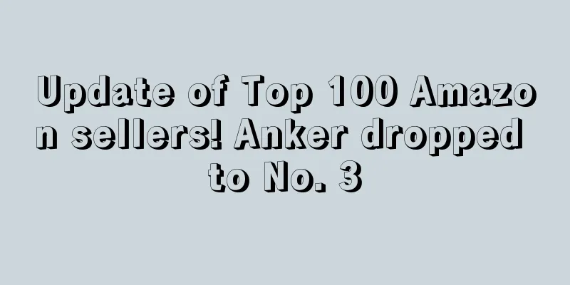 Update of Top 100 Amazon sellers! Anker dropped to No. 3