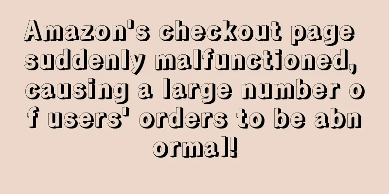 Amazon's checkout page suddenly malfunctioned, causing a large number of users' orders to be abnormal!