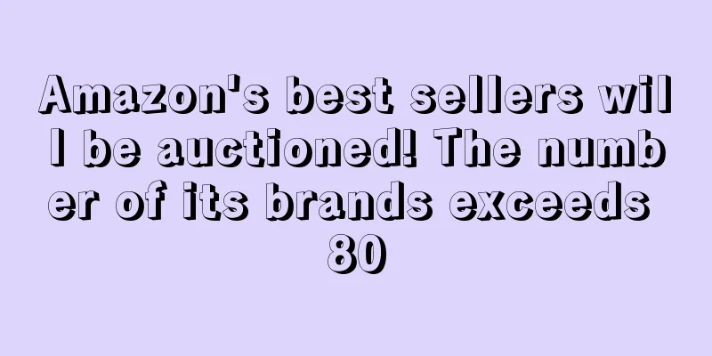 Amazon's best sellers will be auctioned! The number of its brands exceeds 80