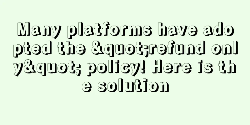 Many platforms have adopted the "refund only" policy! Here is the solution