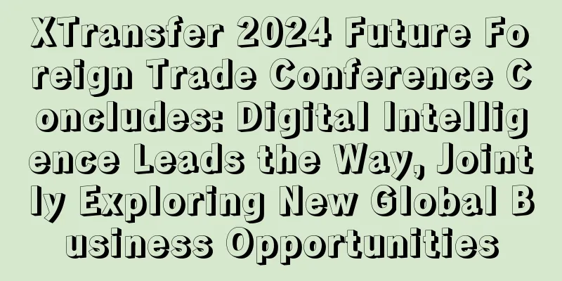 XTransfer 2024 Future Foreign Trade Conference Concludes: Digital Intelligence Leads the Way, Jointly Exploring New Global Business Opportunities